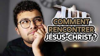 COMMENT RENCONTRER JÉSUS-CHRIST ?