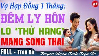 Truyện mới CỰC CUỐN: VỢ HỢP ĐỒNG 1 THÁNG - ĐÊM LY HÔN Bế Về CẶP SONG SINH Truyện Trọn Bộ FULL Hay