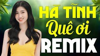 Liên Khúc HÀ TĨNH QUÊ ƠI REMIX -LK Nhạc Sống Thôn Quê Xứ Nghệ Remix Mới Ra Lò Toàn Bài Hay 2024