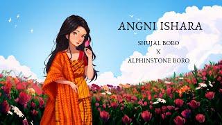 ANGNI ISHARA | Shujal Boro X Alphinstone Boro | Bandana Bargoyari | Official Visualiser