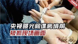 “泄露未投入现役的尖端武器”，央视曝光间谍离境前被抓现场画面