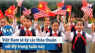 Việt Nam sẽ ký các thỏa thuận với Mỹ trong tuần này | VOA Tiếng Việt