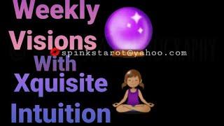 WEEKLY VISIONS WITH XQUISITE INTUITION