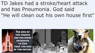 TD Jakes had a stroke/heart attack and has Pneumonia. God said "He will clean out his own house