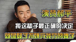 演員郝平：我這輩子最正確的決定，就是娶了不嫌棄我窮的妻子