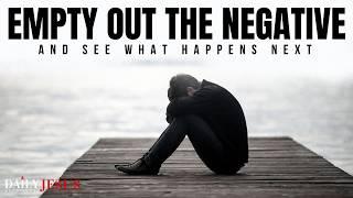 EMPTY Out The Negative From Your Life Everyday (Powerful Christian Motivation)