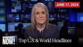 Top U.S. & World Headlines — June 17, 2024