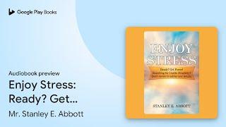 Enjoy Stress: Ready? Get Power! Searching for… by Mr. Stanley E. Abbott · Audiobook preview