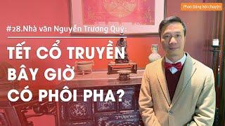 Nhà văn Nguyễn Trương Quý: Tết cổ truyền bây giờ có phôi pha? | Nhà báo Phan Đăng