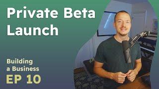 Private Beta Launch! - Building a Business Ep. 10