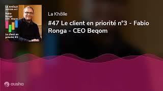 #47 Le client en priorité n°3 - Fabio Ronga - CEO Beqom