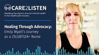 Healing Through Advocacy: Emily Wyatt’s Journey as a 2SLGBTQIA+ Nurse | Care2Listen