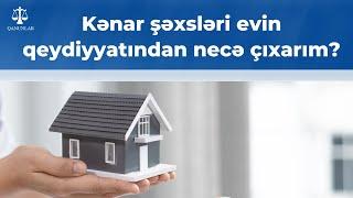 Kənar şəxsləri evimin qeydiyyatından necə çıxarım?