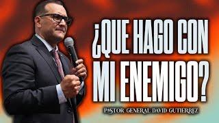 Que Hago Con Mi Enemigo? - Pastor General David Gutierrez