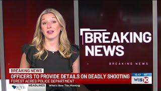 Police provide details on deadly Forest Acres shooting