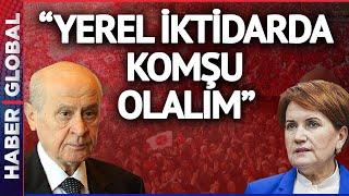 Devlet Bahçeli'den İYİ Parti'ye İttifak Daveti! "Yerel İktidarda Komşu Olalım"