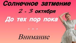  2 - 3 октября Солнечное Затмение  До тех пор пока ….