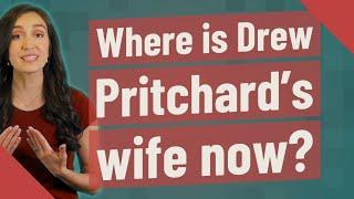 Where is Drew Pritchard's wife now?