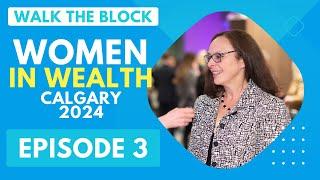 Women in Wealth Calgary 2024 Episode 3 | Walk The Block | Calgary Business