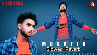 Musafir Song || Slowed+Reverb || Lofi Song || Afroz Aryan Song ||