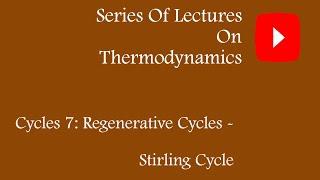 CYCLES 7: REGENERATIVE CYCLES, STIRLING CYCLE