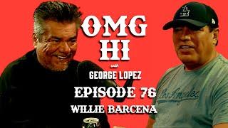 George Lopez Podcast OMG Hi! Ep 76 Willie Barcena