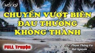 (FULL) Chuyến Vượt Biên Đau Thương Không Thành | Hồi Ký Miền Nam VN | Hồi Ký Miền Nam