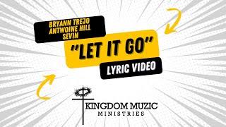 "LET IT GO" By Bryann Trejo-Kingdom Muzic ft Sevin, Antwoine Hill | Lyric Video