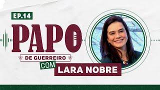 LARA NOBRE - PODCAST PAPO DE GUERREIRO #14