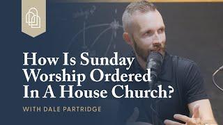 How Is Sunday Worship Ordered In A House Church?