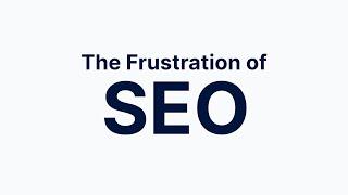 The Frustration of SEO