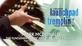 Organist Launchpad | Mark McDonald, Part 3: The Fundamentals of Anglican Service Playing