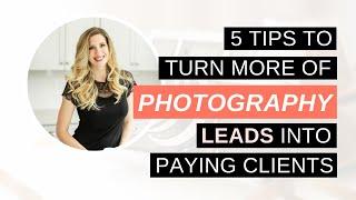 5 Tips to Turn More of Photography Leads into PAYING Clients