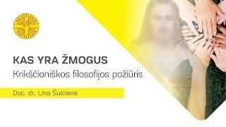 Doc. dr.  Lina  Šulcienė (VDU).  Kas yra žmogus? Krikščioniškos filosofijos požiūris