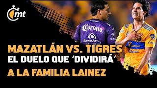 Mazatlán vs. Tigres el duelo que ‘dividirá’ a la Familia Lainez