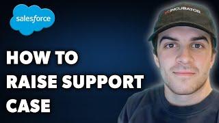 How to Raise Salesforce Support Case (Full 2024 Guide)