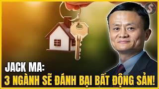 JACK MA GÂY SỐC: BẤT ĐỘNG SẢN SẼ THẤT THẾ, 3 NGÀNH NÀY MỚI LÀ VUA TRONG TƯƠNG LAI!