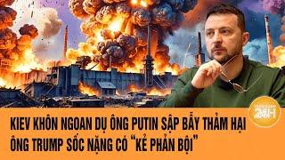 Toàn cảnh thế giới: Kiev ‘dụ’ ông Putin sập bẫy thảm hại; ông Trump sốc nặng có ‘kẻ phản bội'?