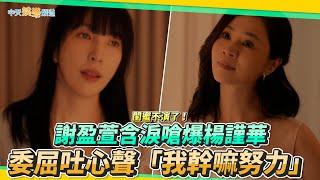 【劇透社】閨蜜不演了！謝盈萱含淚嗆爆楊謹華 委屈吐心聲「我幹嘛努力」｜影后