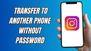 How To Transfer Instagram Account To Another Phone Without Password