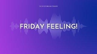 Schizomanicman - Friday Feeling!