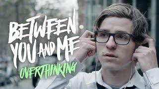 Between You & Me - Overthinking (Official Music Video)