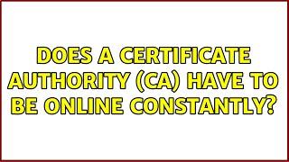 Does a certificate authority (CA) have to be online constantly?