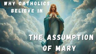 Why Catholics Believe In The Assumption Of Mary