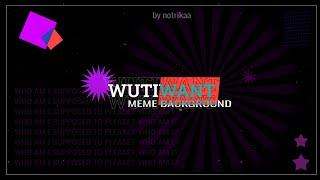 WUTIWANT Meme: Background | Download link on description