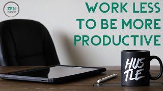 Work Less Hours a Day to Be More Productive • ZEN Hustlers