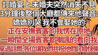 【完結】訂婚宴上 未婚夫突然消失不見，3分鐘後整個大廳都傳來他聲音：嬌嬌別哭 我不會娶她的，正在安撫賓客的我愣在原地，一瞬間全場賓客都嘲諷的看向我，拿過話筒：各位讓我們共祝他們訂婚快樂【爽文】【婚姻】