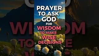A prayer to ask God for Wisdom to make wise decisions.#godbibleandme #shortprayers