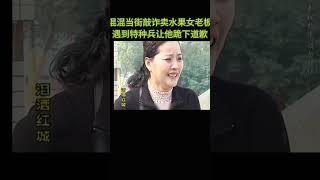 混混当街敲诈卖水果女老板，不料遇到特种兵让他下跪赔礼道歉