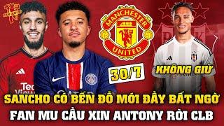 Tin Bóng Đá 30/7: SANCHO CÓ BẾN ĐỖ BẤT NGỜ, FAN CẦU XIN ANTONY RỜI MU